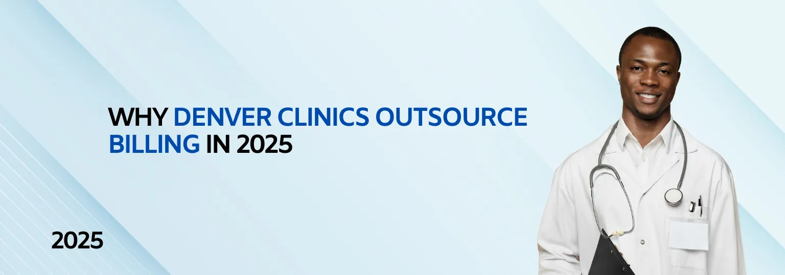 Why Denver’s Independent Clinics Are Outsourcing Billing in 2025 (And How to Choose the Right Partner)
